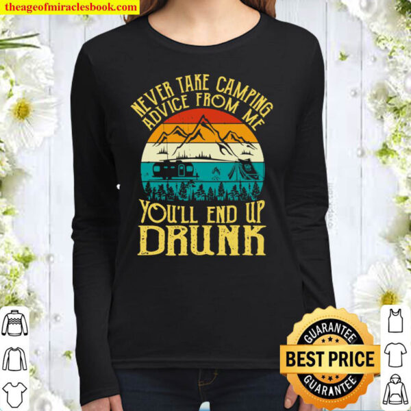 Never Take Camping Advice From Me Youll End Up Drunk Women Long Sleeved
