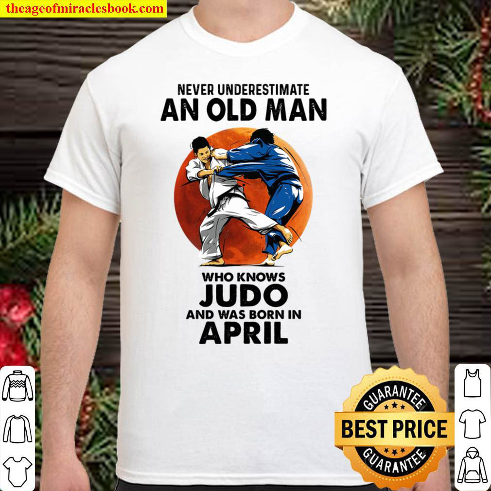 Never underestimate an Apr old man who loves Judo Shirt