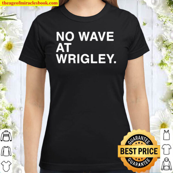 No Wave At Wrigley Classic Women T Shirt