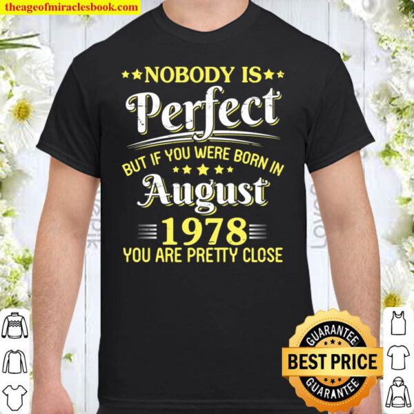 Nobody Is Perfect But If You Were Born In August 1978 Pretty Shirt
