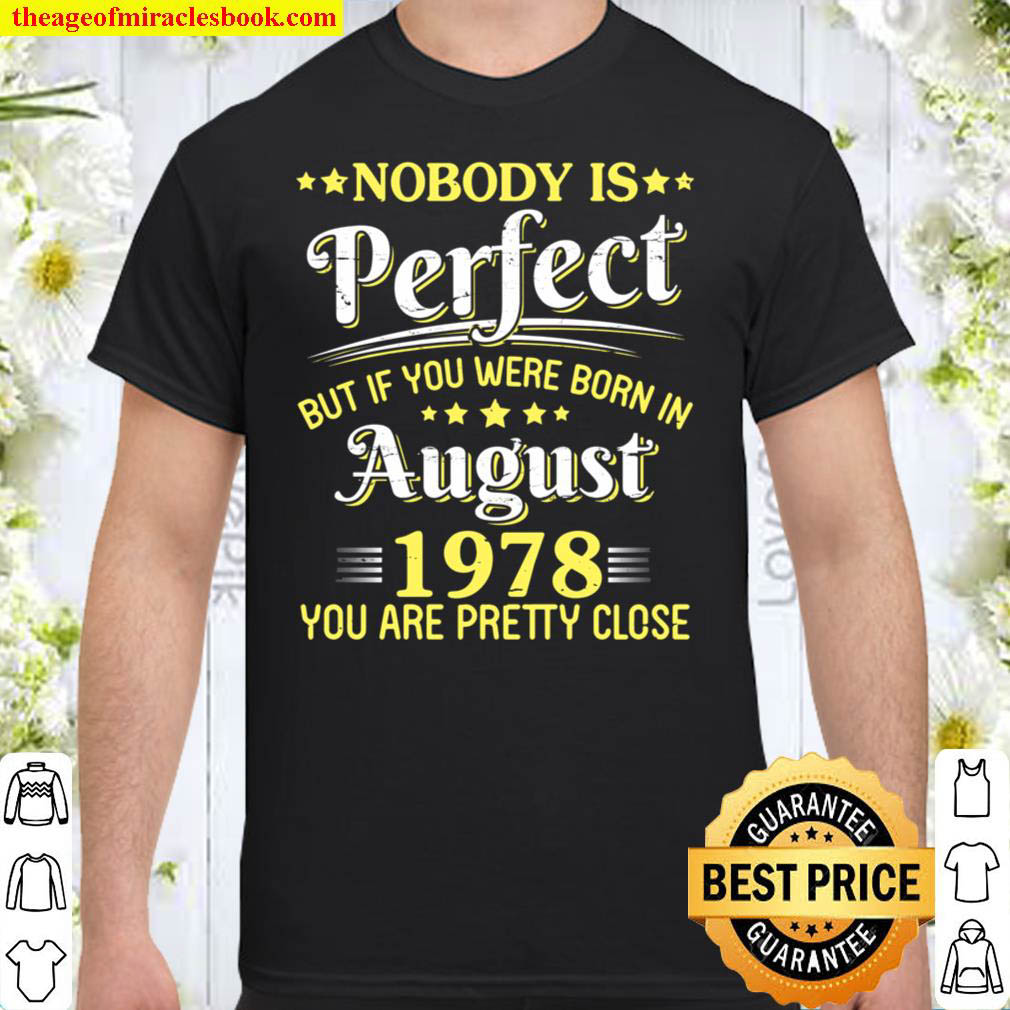 Nobody Is Perfect But If You Were Born In August 1978 Pretty Shirt