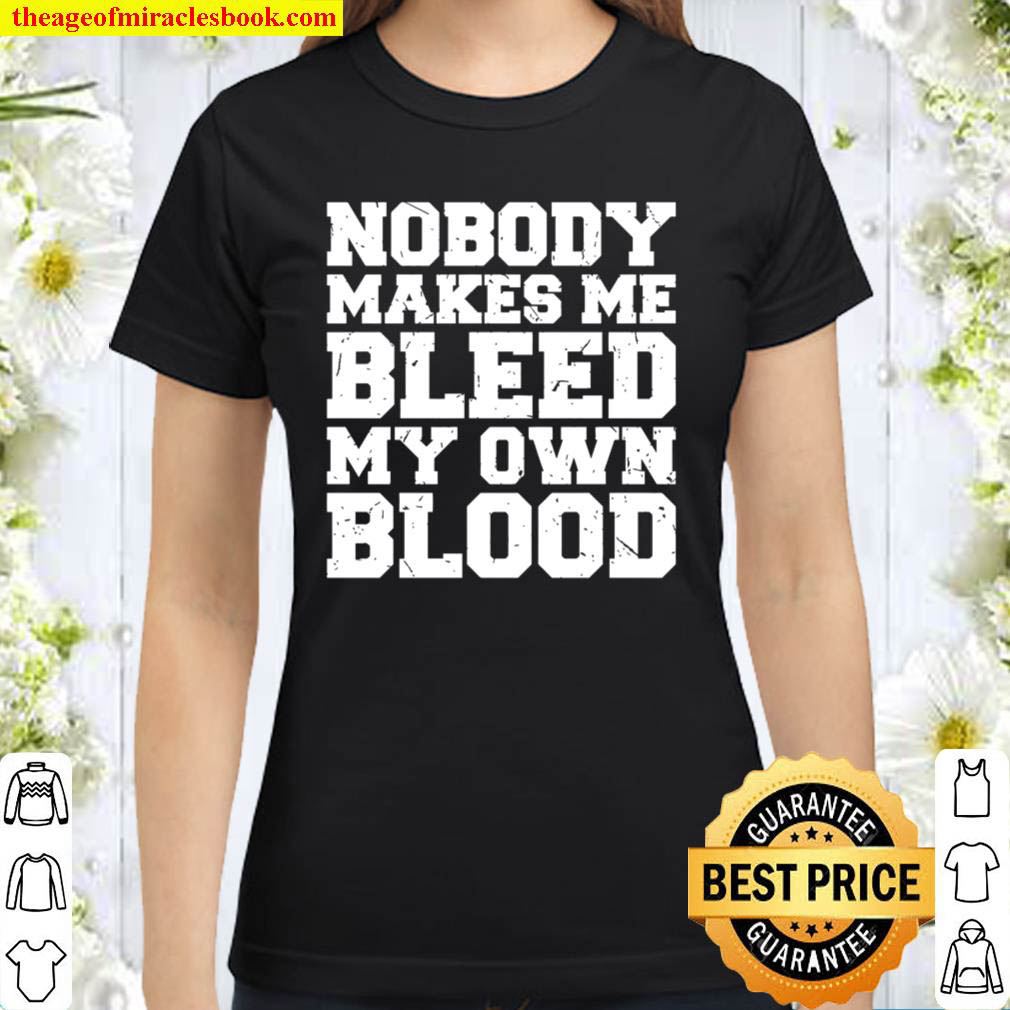 Nobody Makes Me Bleed My Own Blood Classic Women T Shirt