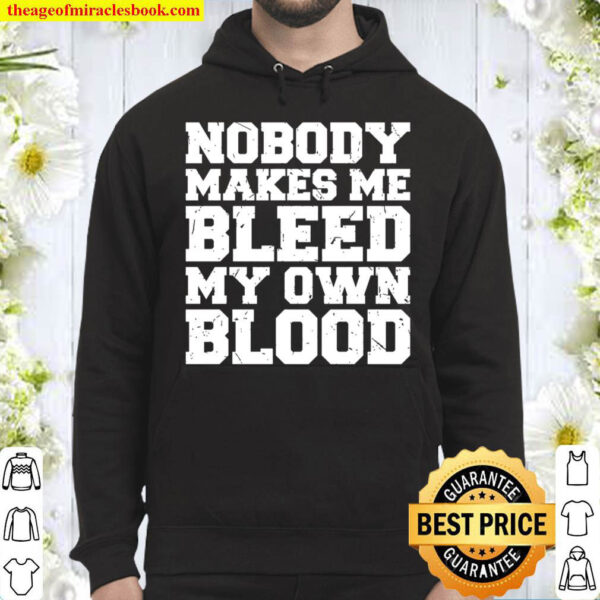Nobody Makes Me Bleed My Own Blood Hoodie