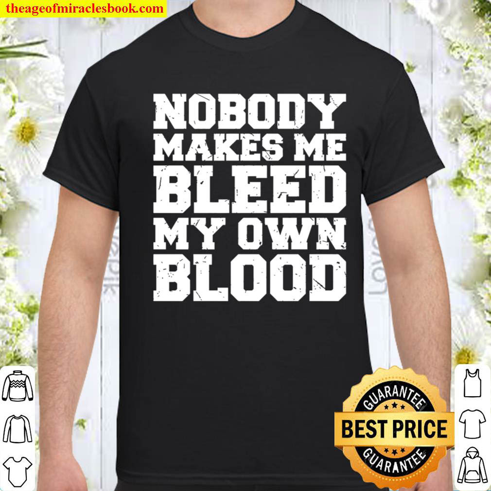 Official Nobody Makes Me Bleed My Own Blood Shirt