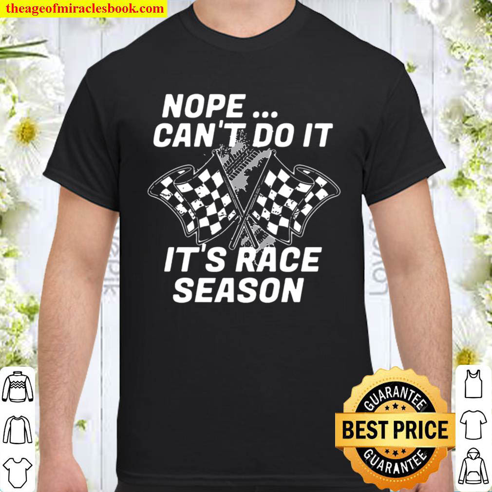 Nope Cant Do It Its Race Season Shirt