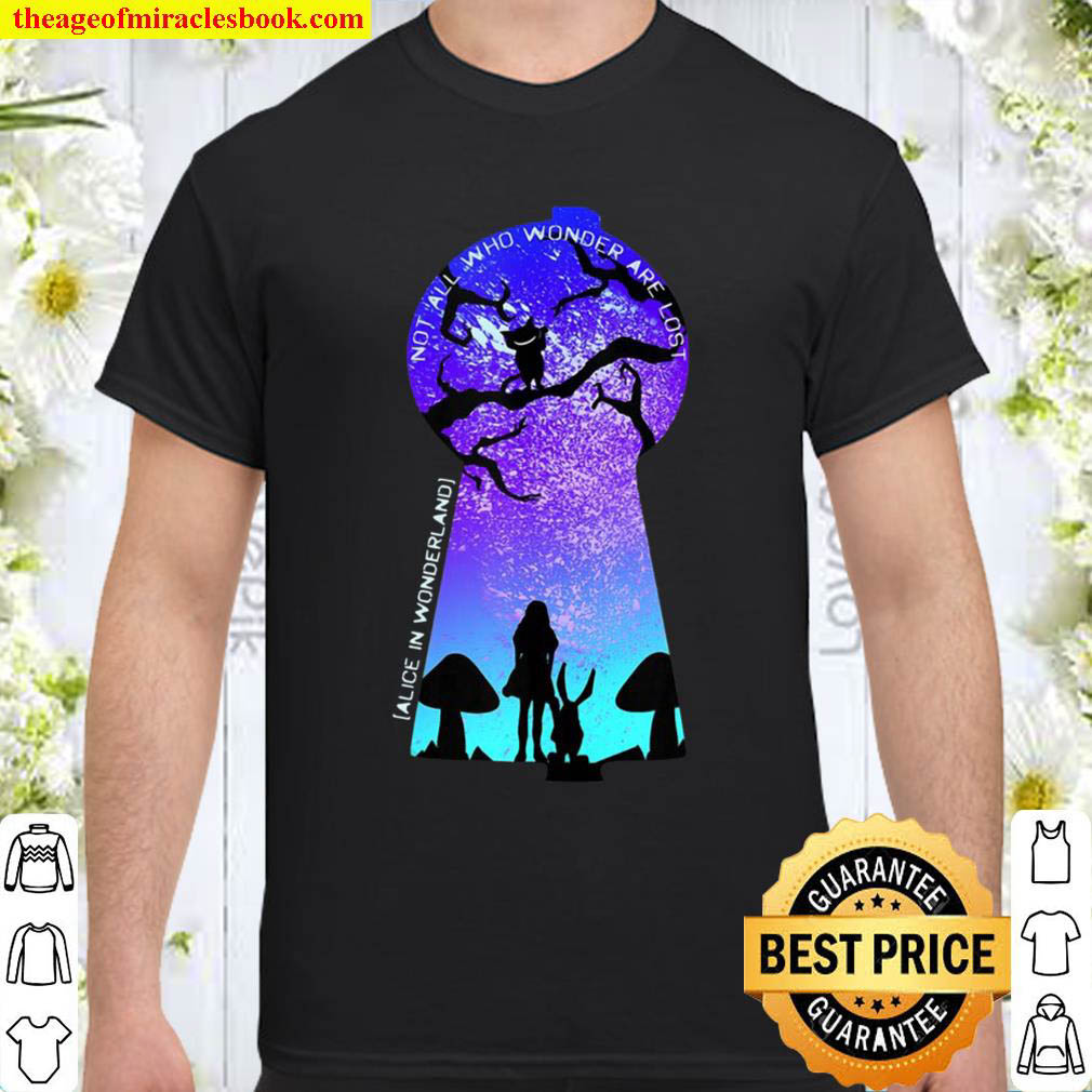 Not All Who Wonder Are Lost Alice In Wonderland T-Shirt Not All Who Wonder Are Lost Alice In Wonderland T-Shirt