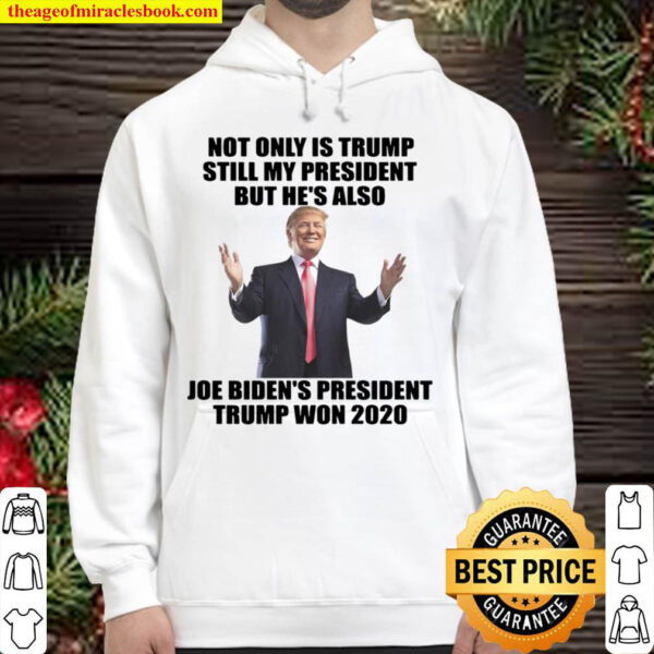 Not Only Is Trump Still My President But Hes Also Joe Bidens Preside Hoodie