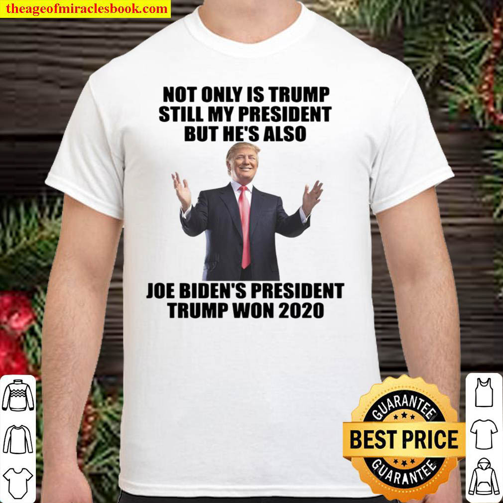 [Best Sellers] – Not Only Is Trump Still My President But He’s Also Joe Biden’s President Trump Won 2020 T-shirt