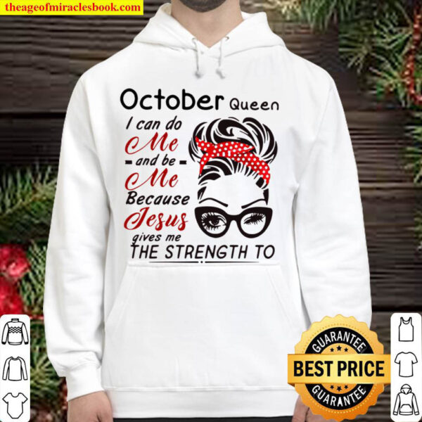 October Queen I Can Do Me And Be Me Because Jesus Gives Me The Strengt Hoodie