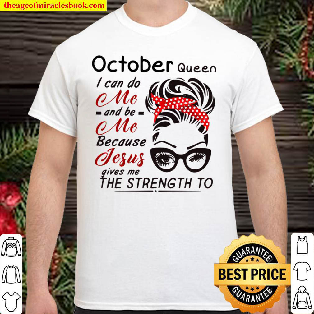 [Sale Off] – October Queen I Can Do Me And Be Me Because Jesus Gives Me The Strength To T-shirt