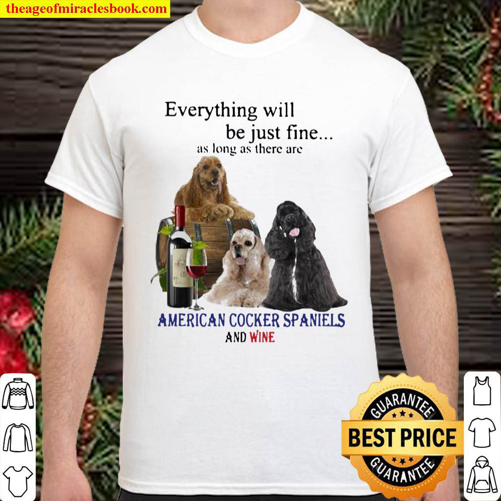 [Best Sellers] – Official Everything will be just fine as long as there are American Cocker Spaniel and Wine 2021 Shirt