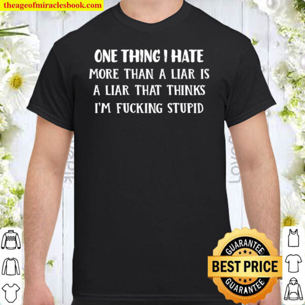 Buy Now - One Thing I Hate More Than A Liar Shirt