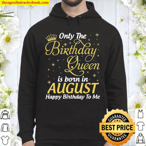 Only The Birthday Queen Born In August Happy Birthday To Me Hoodie