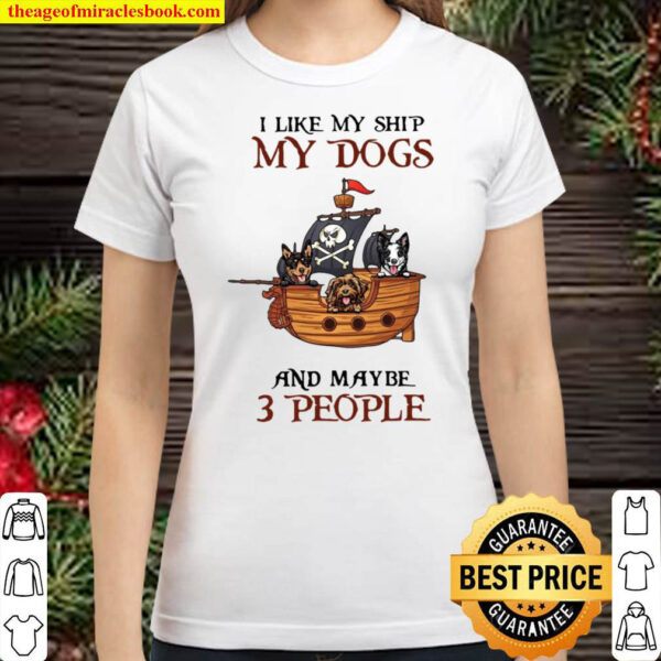 Pirate All I Like My Ship My Dogs And Maybe 3 People Classic Women T Shirt