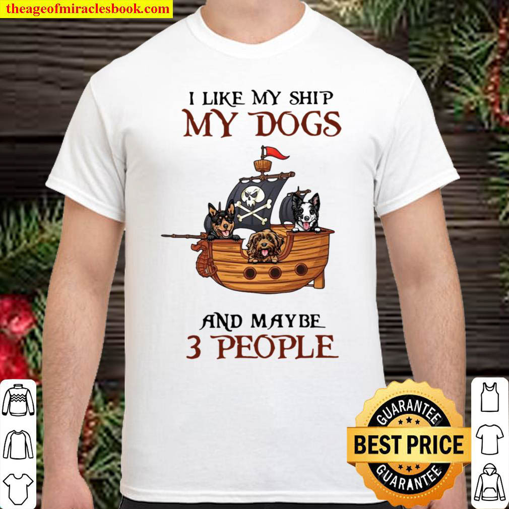 Pirate All I Like My Ship My Dogs And Maybe 3 People Shirt