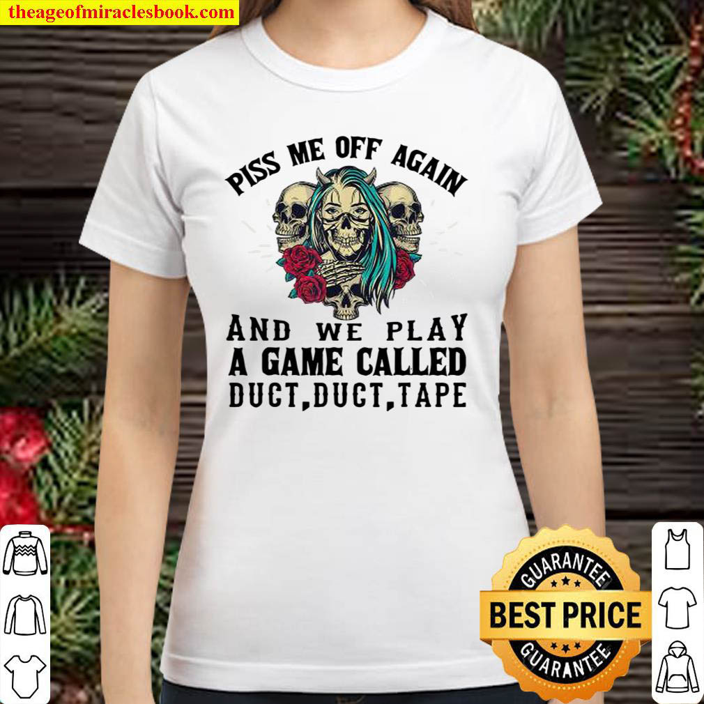 Piss Me Off Again And We Play A Game Called Duct Tape Skull ROses Classic Women T Shirt