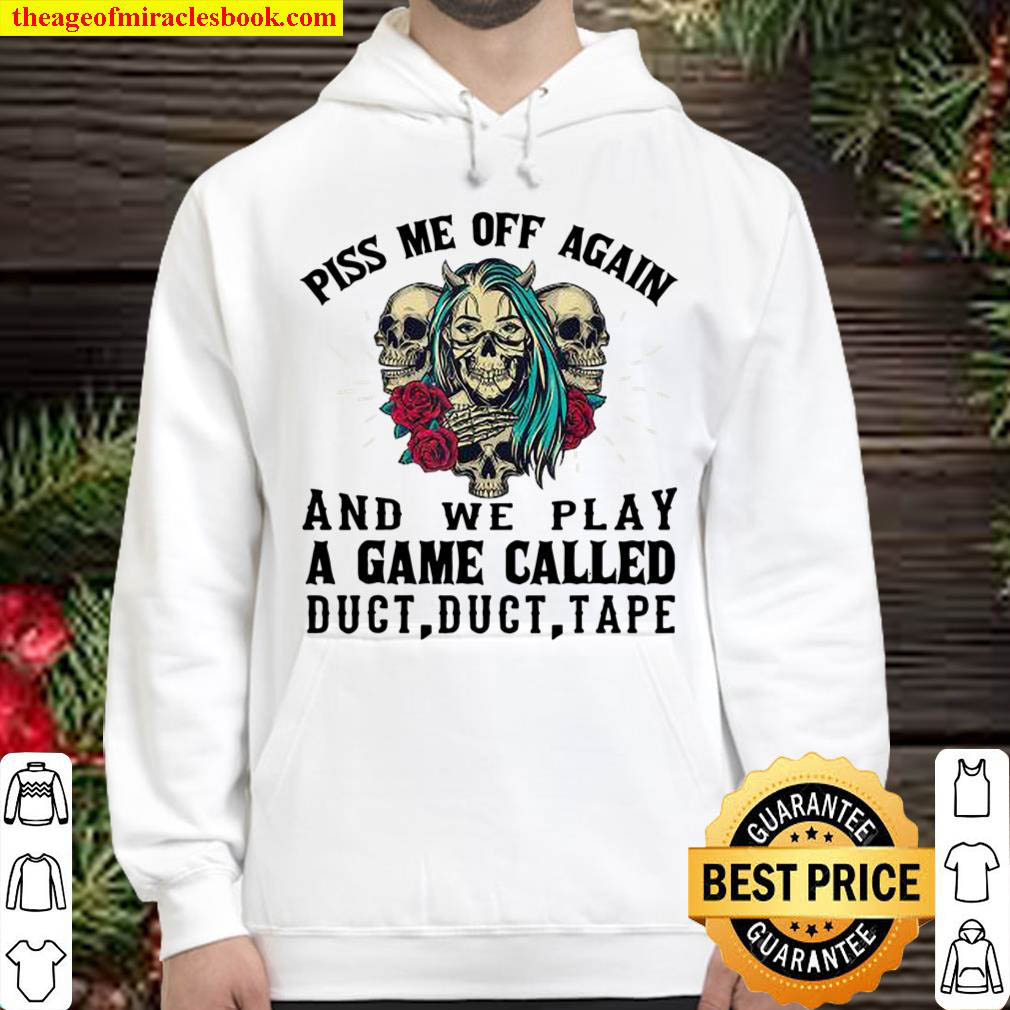 Piss Me Off Again And We Play A Game Called Duct Tape Skull ROses Hoodie