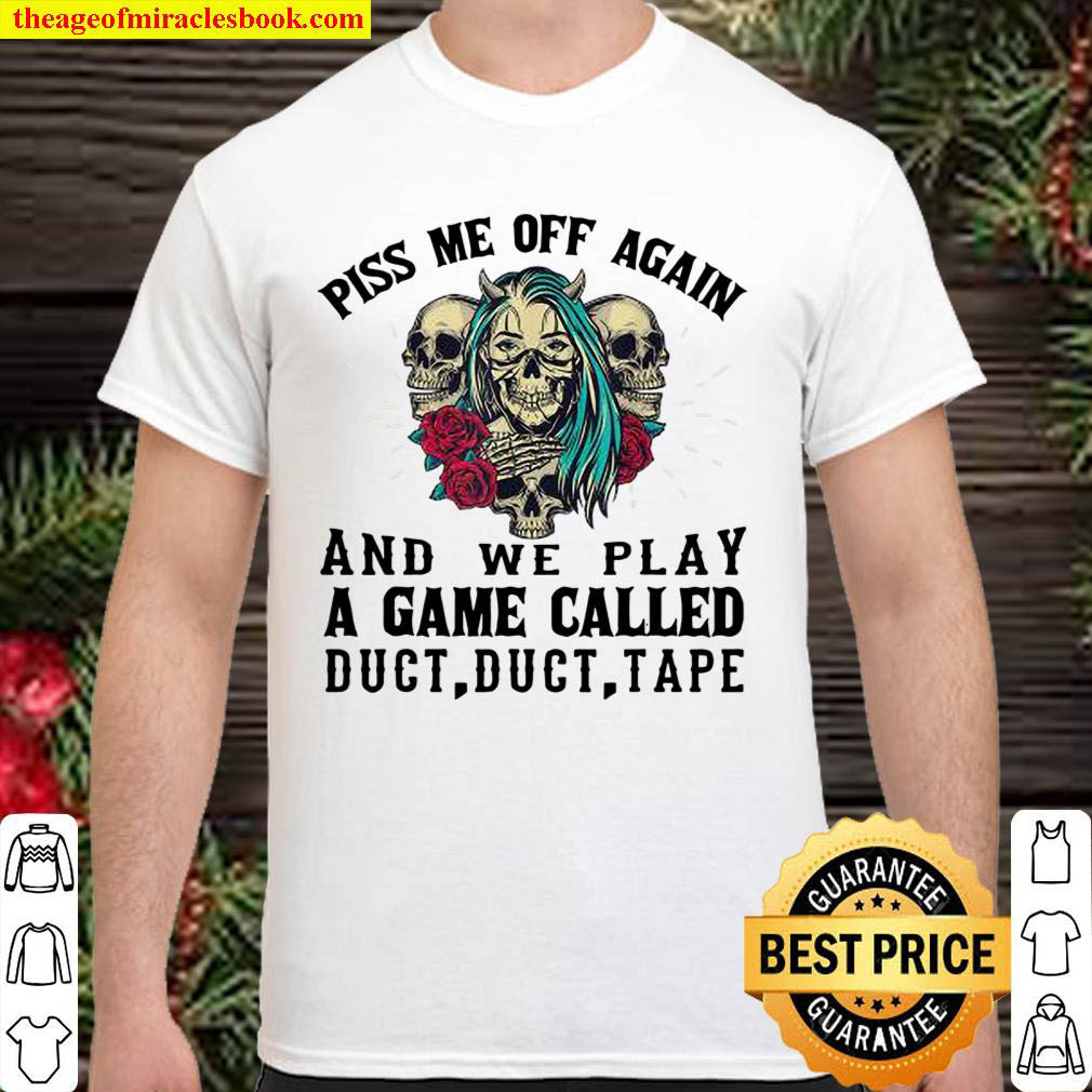 Piss Me Off Again And We Play A Game Called Duct Tape Skull ROses Shirt
