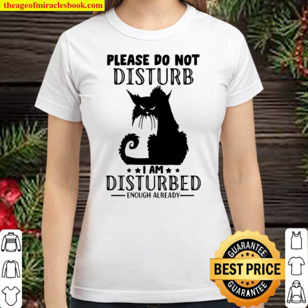Please Do Not Disturb I Am DDisturbed Enough Already Classic Women T Shirt
