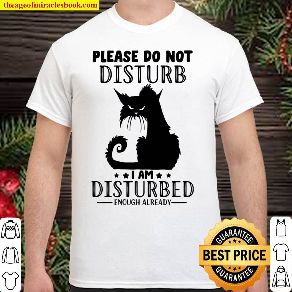 Buy Now – Please Do Not Disturb I Am DDisturbed Enough Already Shirt