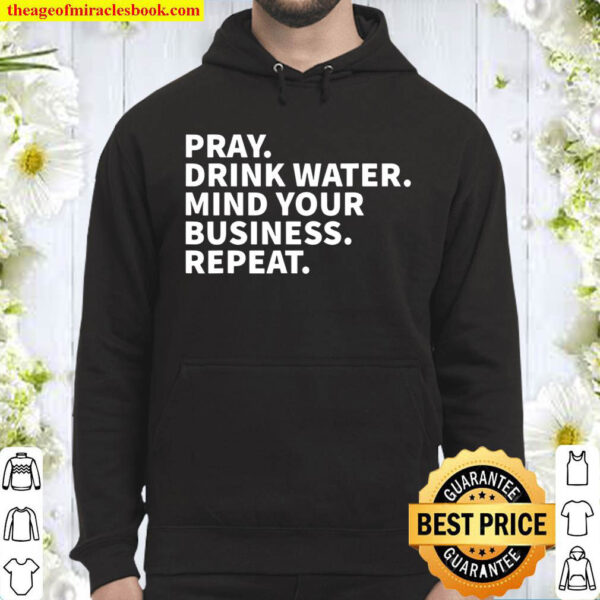 Pray Drink Water Mind Your Business Repeat Hoodie