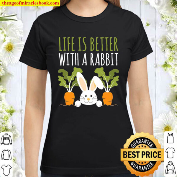 Rabbits Design Life Is Better With A Rabbit Cute Pet Bunny Classic Women T Shirt