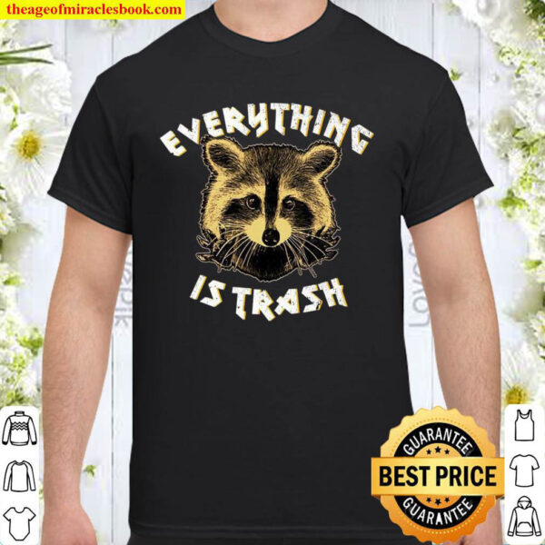 Raccoon Everything Is Trash Shirt