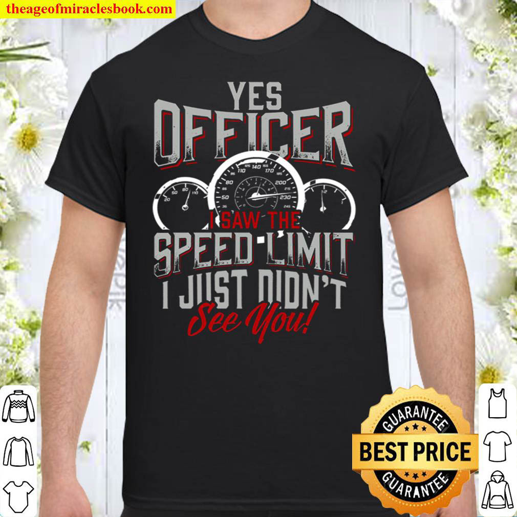 Racing Yes Officer I Saw The Speed Limit I Just Didnt See You Shirt