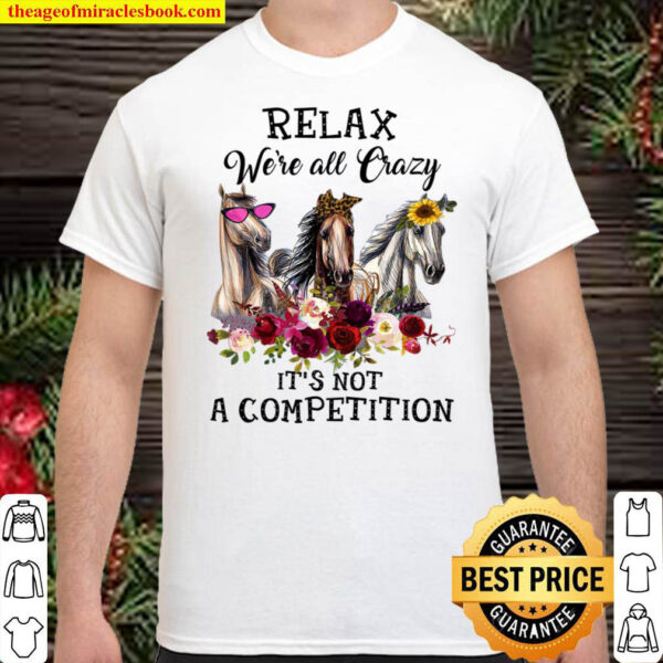 Relax Were All Crazy It s Not A Compettition Shirt