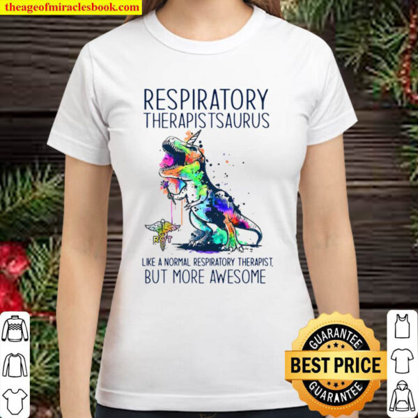 Respiratory Therapist Saurus Like A Normal Respiratory Therapist But M Classic Women T Shirt