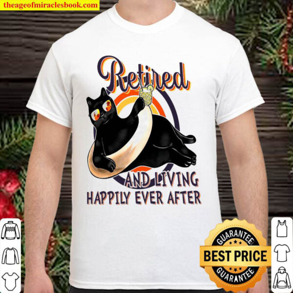 Retired And Living Happily Ever After Shirt