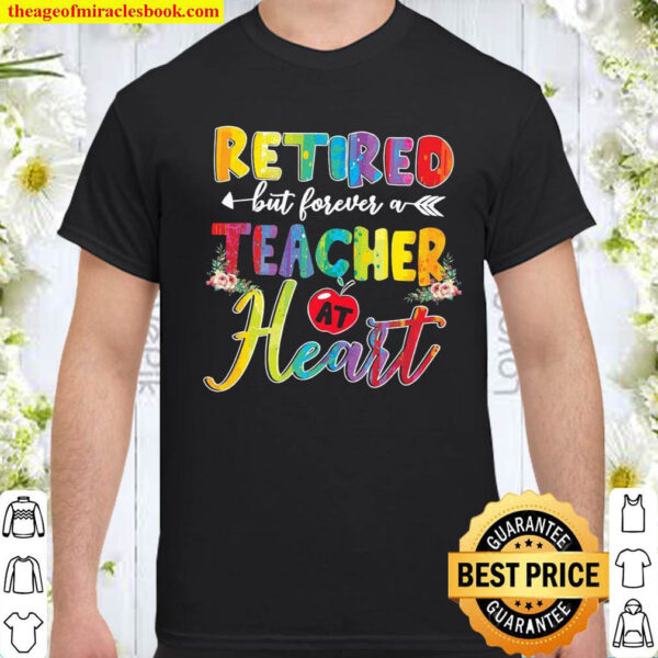 Retired But Forever A Teacher At Heart Retirement Teacher Flower Shirt