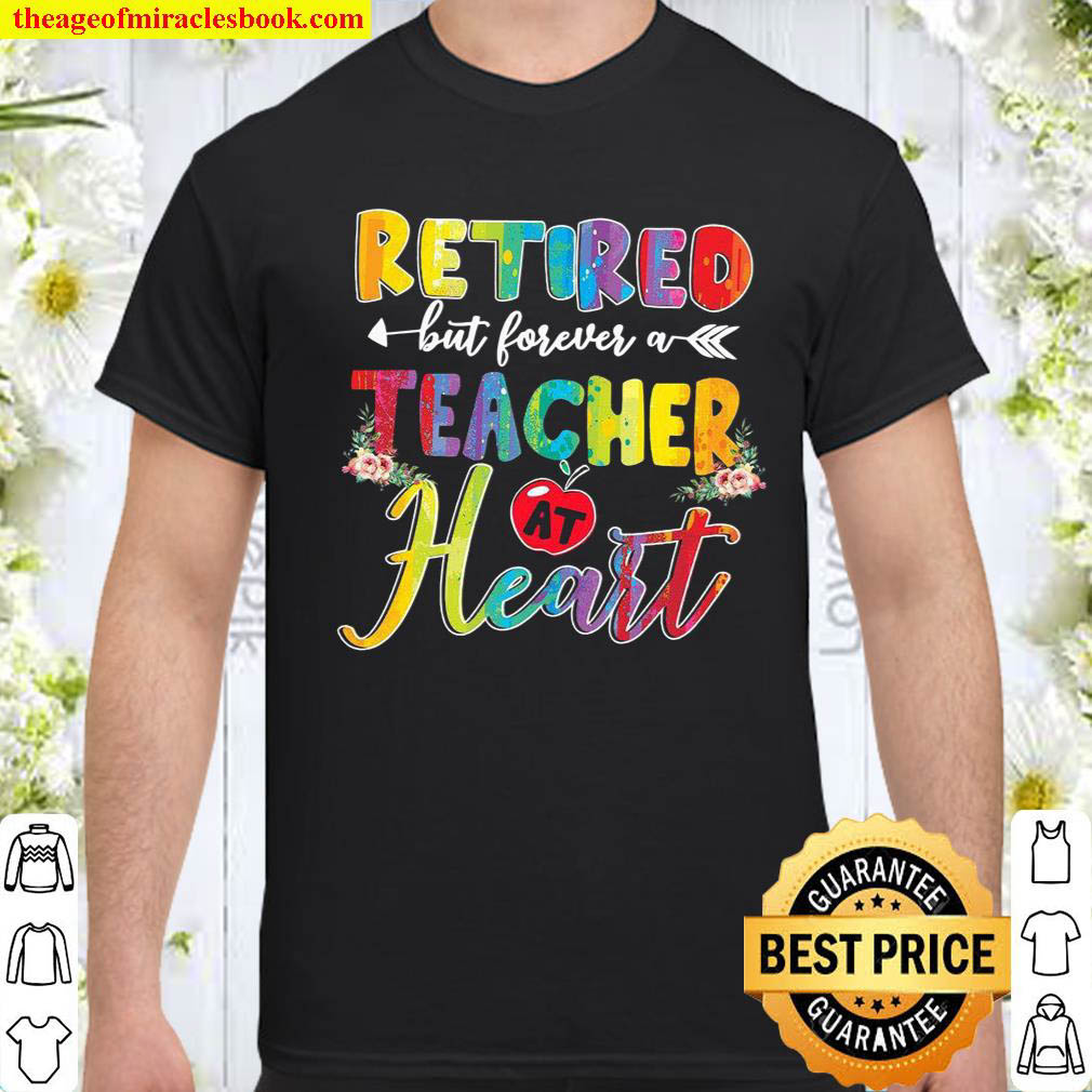 Official Retired But Forever A Teacher At Heart Retirement Teacher Flower shirt