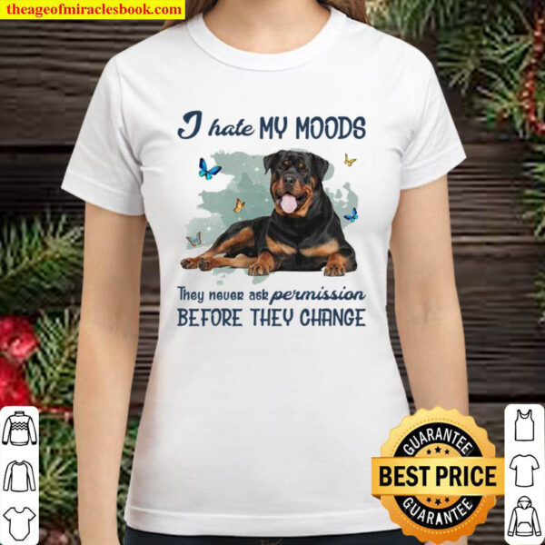 Rottweiler I Hate My Moods They Never Ask Permission Before They Chang Classic Women T Shirt
