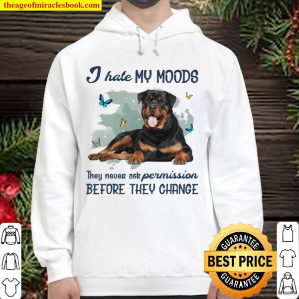 Rottweiler I Hate My Moods They Never Ask Permission Before They Chang Hoodie