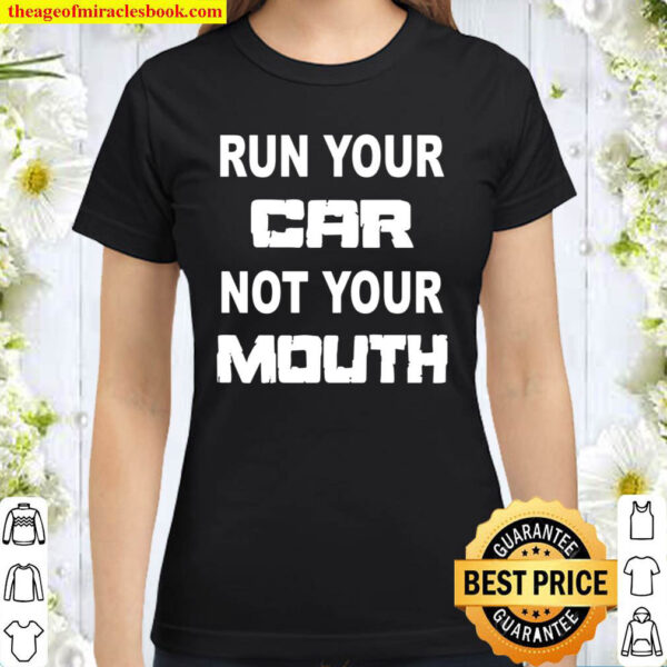 Run Your Car Not Your Mouth Street Outlaws Racing Classic Women T Shirt