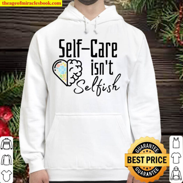 Self Care Isn t Selfish Inspirational Floral Mental Health Hoodie