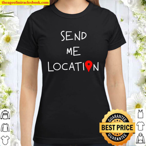 Send Me Location Classic Women T Shirt