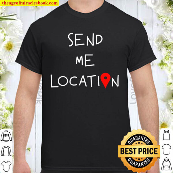Send Me Location Shirt