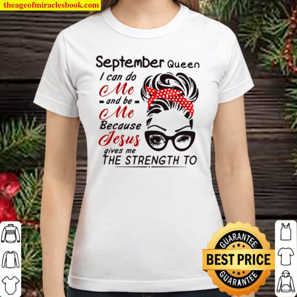 September Queen I Can Do Me And Be Me Because Jesus Gives Me The Stren Classic Women T Shirt