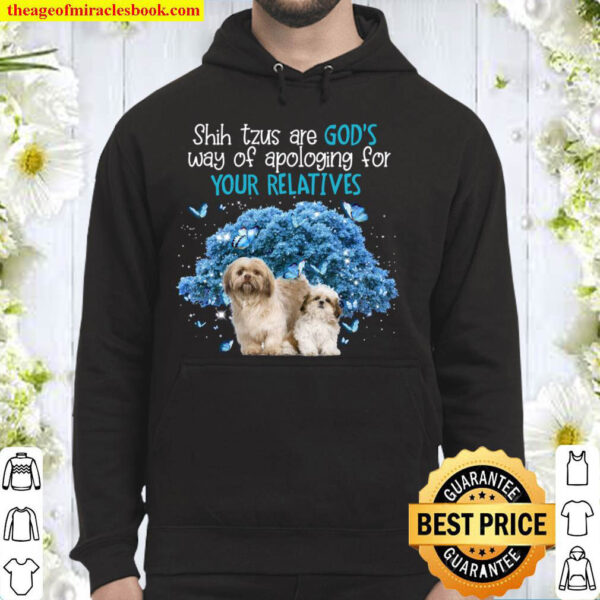 Shih Tzu are God s way of apologing Gift for you Hoodie