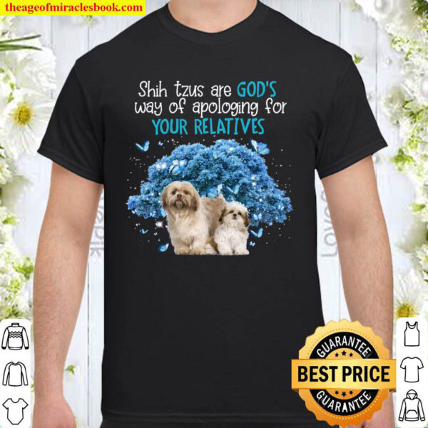 Shih Tzu are God s way of apologing Gift for you Shirt