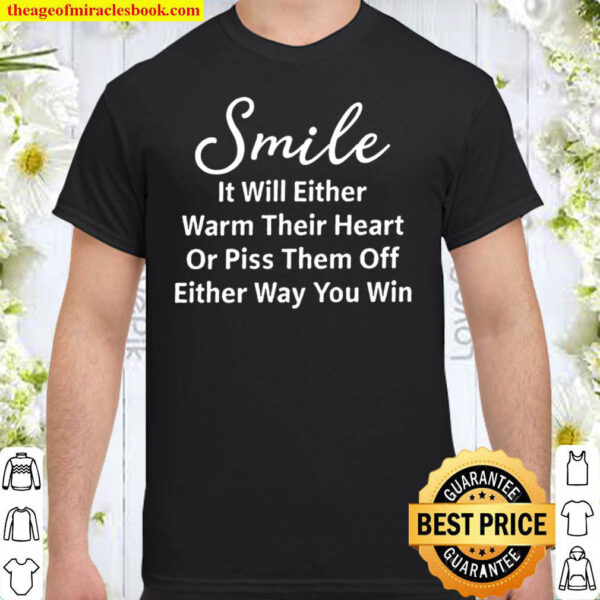 Smile It Will Either Warm Their Heart Shirt