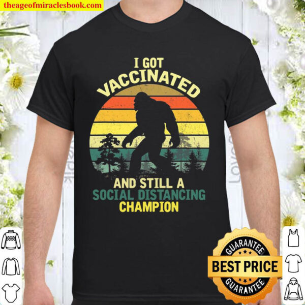 Social Distancing Champion Funny Joke Bigfoot Got Vaccinated Shirt