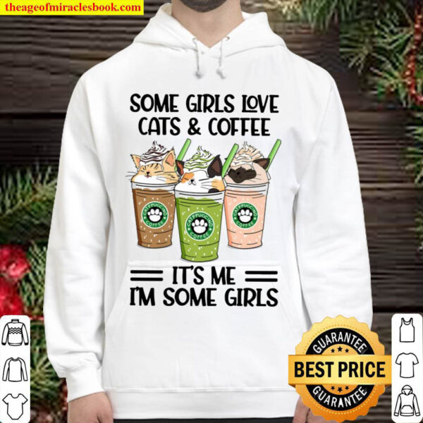 Some Girls Love Cats And Coffee It s Me I m Some Girls Hoodie