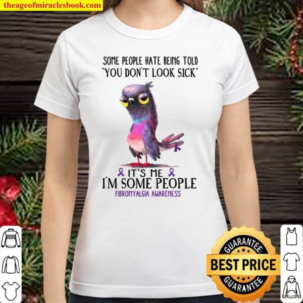 Some People Hate Being Told You Dont Look Sick Its Me Im Some Peopl Classic Women T Shirt