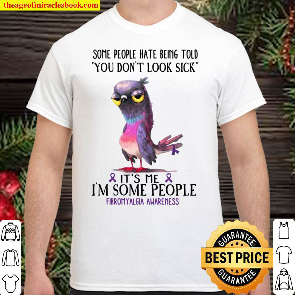 Some People Hate Being Told You Dont Look Sick Its Me Im Some Peopl Shirt