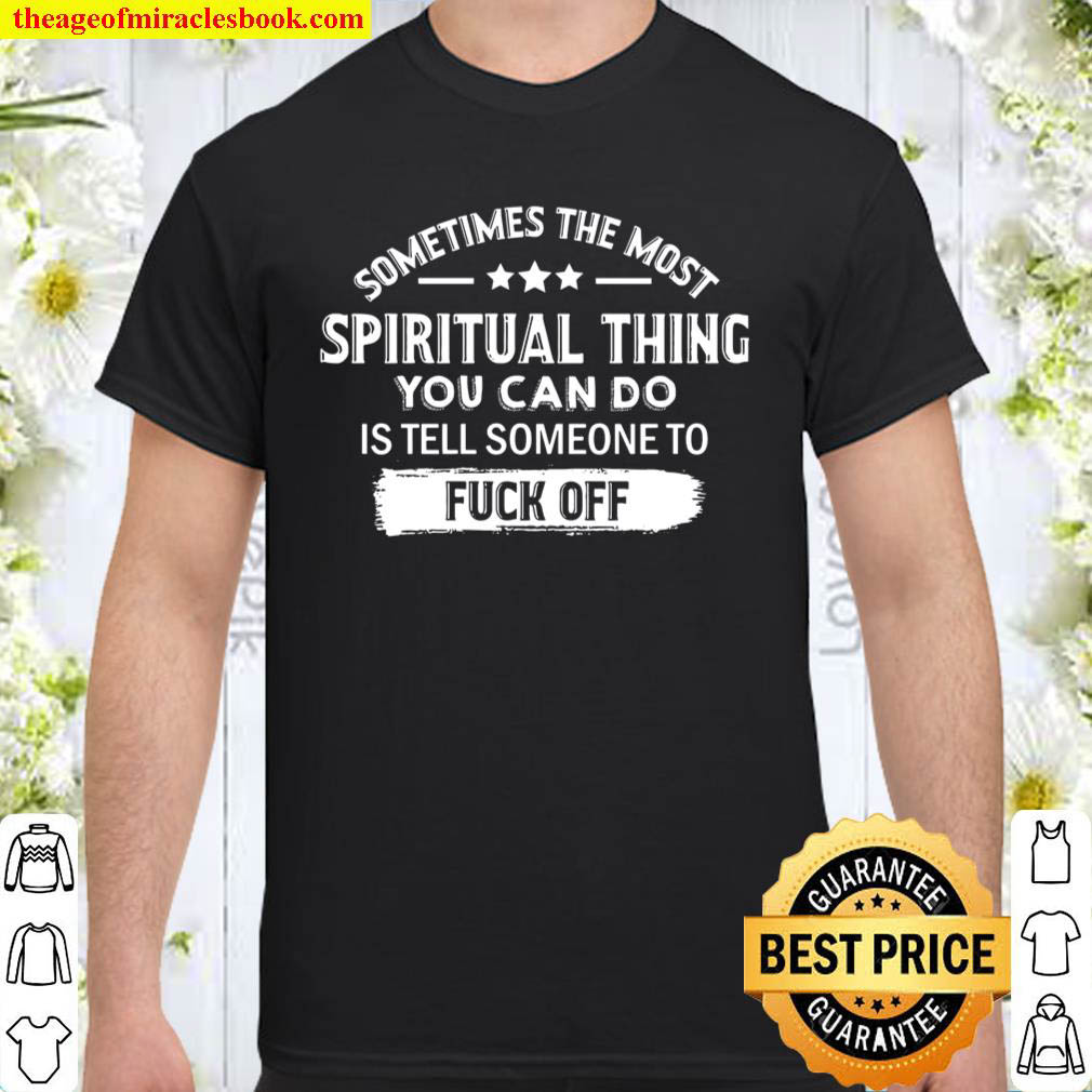 Official Sometimes The Most Spiritual Thing Fuck Off T-shirt