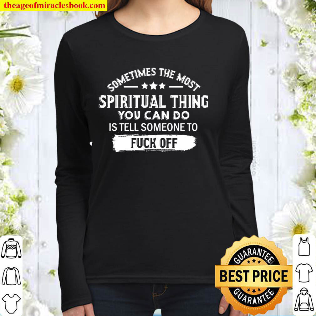 Sometimes The Most Spiritual Thing Fuck Off Women Long Sleeved