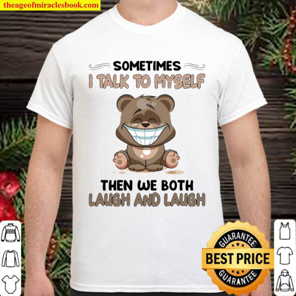 Sometimes i talk to myself then we both laugh and laugh Shirt 1